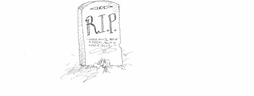 A weathered tombstone stands alone on a background of white. R.I.P. is written in large letters, while the caption reads, "Nice guy. Bit of a dick, but a nice guy."